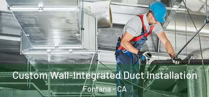  Custom Wall-Integrated Duct Installation Fontana - CA