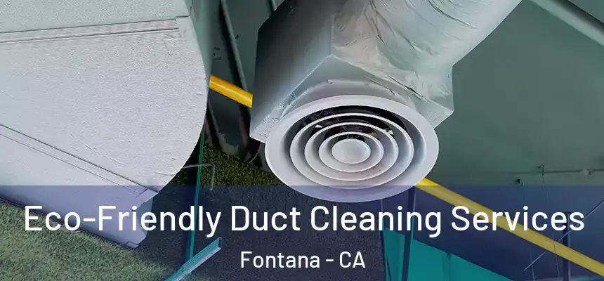  Eco-Friendly Duct Cleaning Services Fontana - CA