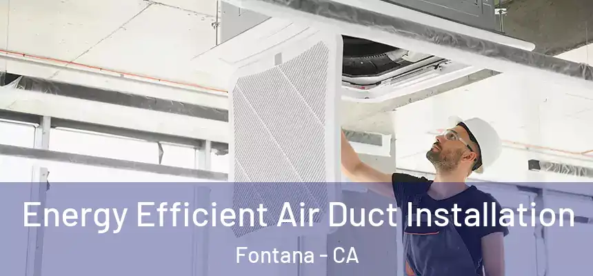  Energy Efficient Air Duct Installation Fontana - CA