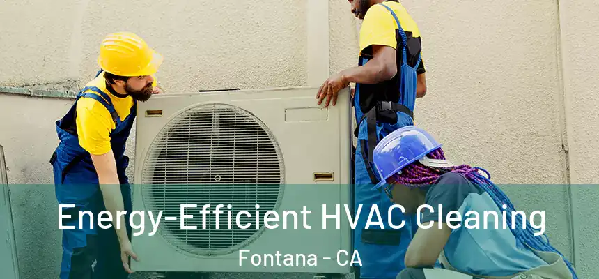  Energy-Efficient HVAC Cleaning Fontana - CA