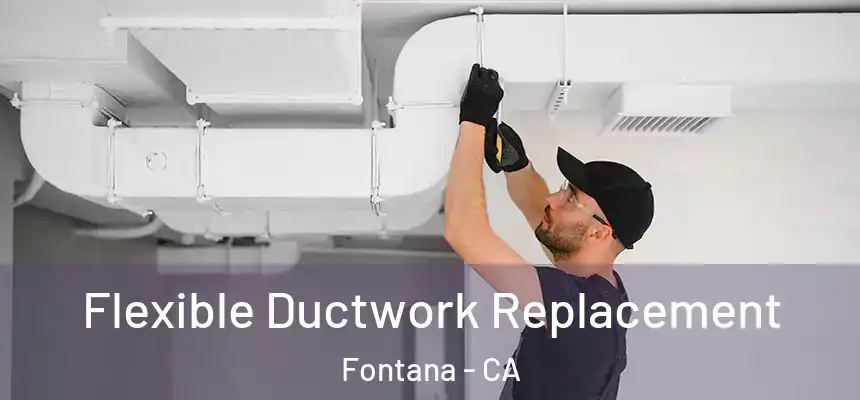 Flexible Ductwork Replacement Fontana - CA
